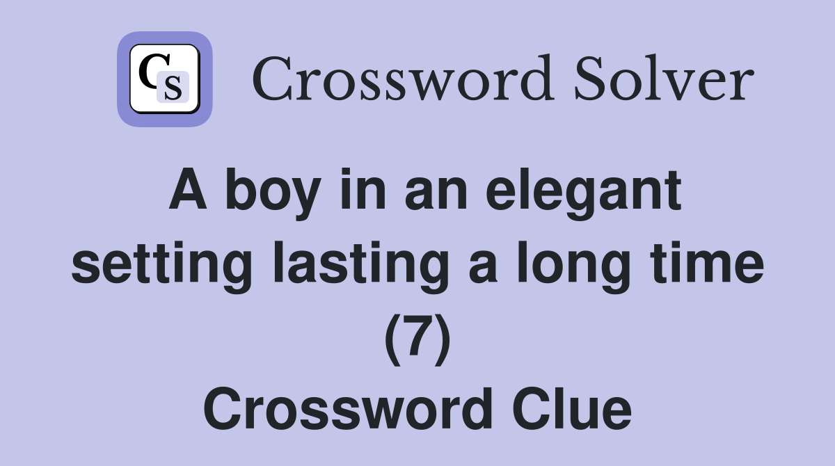 A boy in an elegant setting lasting a long time (7) Crossword Clue